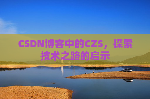 CSDN博客中的CZS，探索技术之路的启示